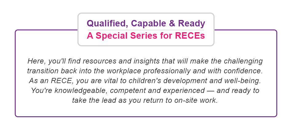 Qualified, capable and ready - a special series for RECEs offering resources and insights for returning to work.
