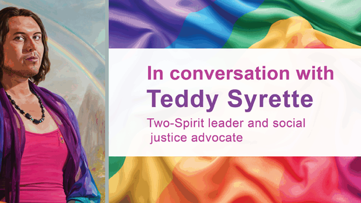 Portrait of O-zha-wa A-nung Kwe/Yellow Star Woman (Teddy Syrette). “Text reads In conversation with Teddy Syrette. Two-Spirit leader and social justice advocate.”